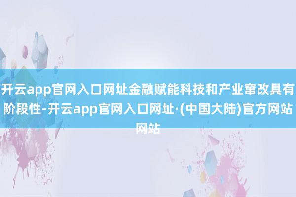 开云app官网入口网址金融赋能科技和产业窜改具有阶段性-开云app官网入口网址·(中国大陆)官方网站